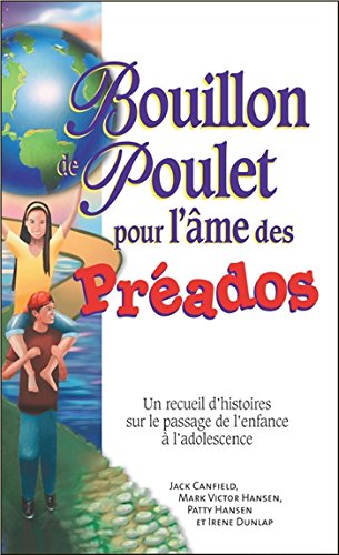 Bouillon de poulet pour l'ame des preados : un recueil d'histoires sur le passage de l'enfance a l'adolescence /