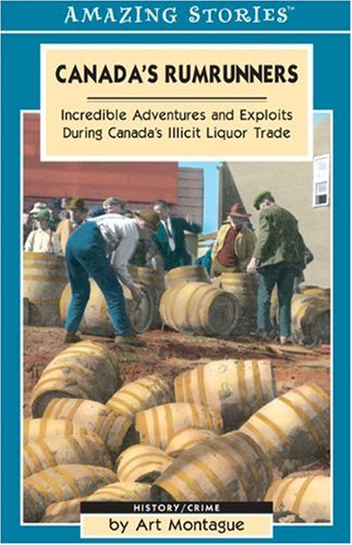 Canada's rumrunners : incredible adventures and exploits during Canada's illicit liquor trade