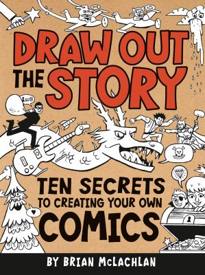 Draw out the story : ten secrets to creating your own comics