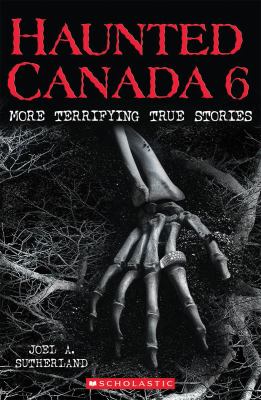 Haunted Canada 6 : more terrifying true stories
